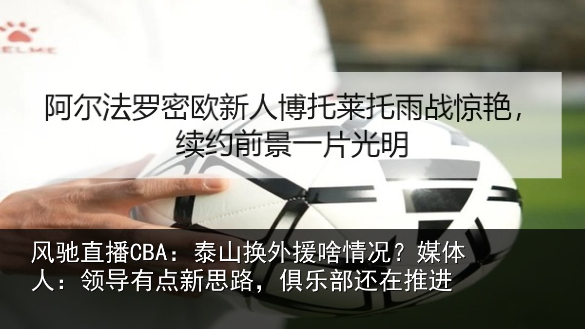 风驰直播CBA：泰山换外援啥情况？媒体人：领导有点新思路，俱乐部还在推进